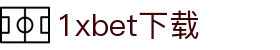 1xbet下载 - 1xbet中文 - 【官方注册网址】